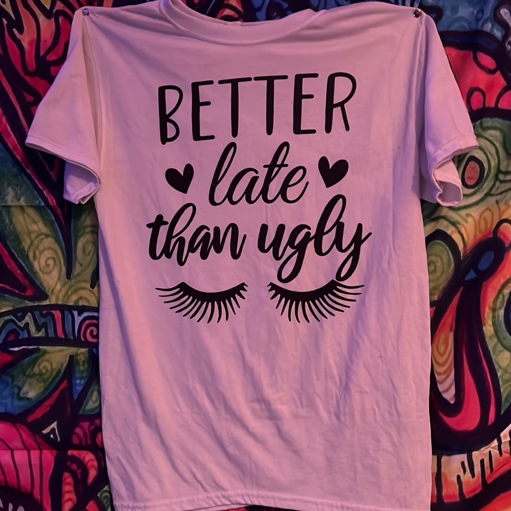 Better late than ugly shirt